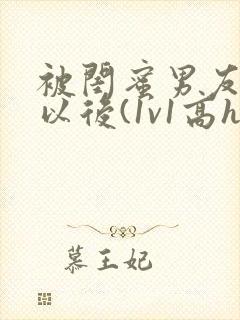 被闺蜜男友上错以后(1v1高h)豌