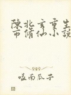 陈北玄重生之都市修仙小说在哪看封面