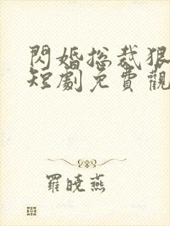 闪婚总裁狠狠宠短剧免费观看全集