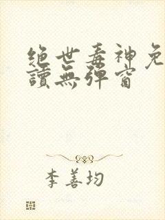 绝世毒神免费阅读无弹窗