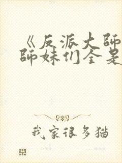 《反派大师兄,师妹们全是病娇》