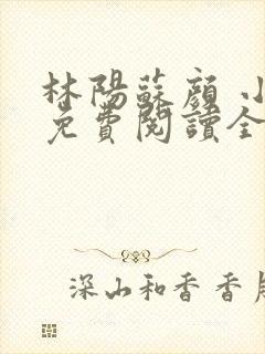 林阳苏颜 小说免费阅读全文最新章节