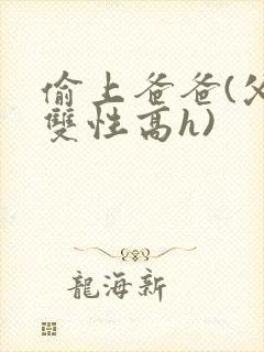 偷上爸爸(父子双性高h)