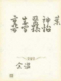 重生医神叶辰夏若雪孙怡