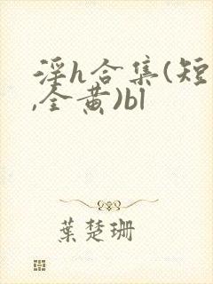 淫h合集(短篇,全黄)bl