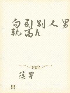 勾引别人男友出轨高h