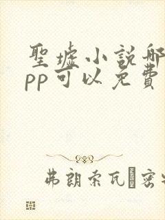 圣墟小说哪个app可以免费阅读