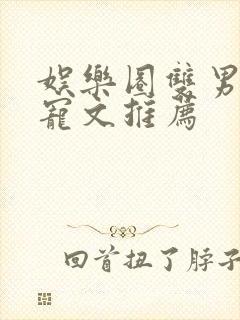 娱乐圈双男主甜宠文推荐