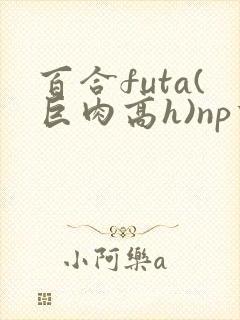 百合futa(巨肉高h)np重口