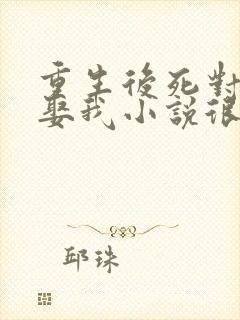 重生后死对头要娶我小说很纠