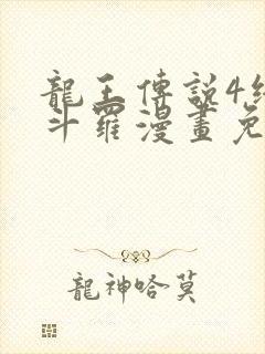 龙王传说4终极斗罗漫画免费阅读下拉式