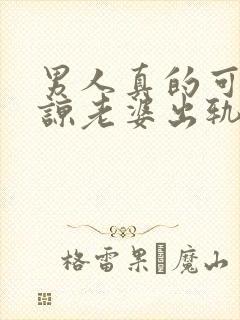 男人真的可以原谅老婆出轨吗
