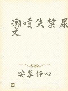 潮喷失禁尿了h文