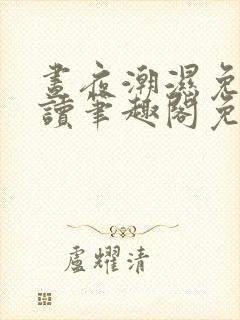 昼夜潮湿免费阅读笔趣阁免费阅读
