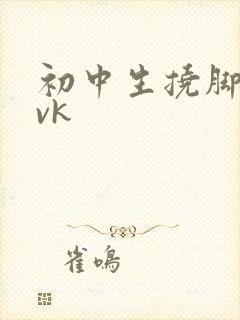 初中生挠脚心 vk