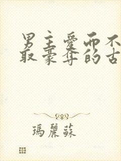 男主爱而不得强取豪夺的古言小说