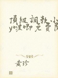 顶级调教小说by啵唧免费阅读笔趣阁最
