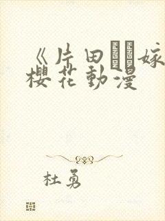 《片田舎に嫁い樱花动漫