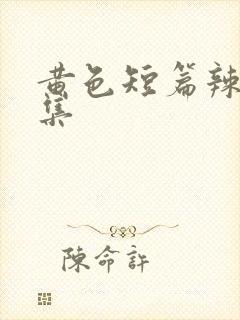 黄色短篇辣文合集