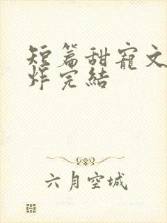 短篇甜宠文甜到炸完结封面