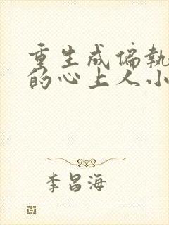 重生成偏执大佬的心上人小说全文免费阅读