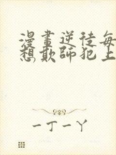 漫画逆徒每天都想欺师犯上免费观看封面