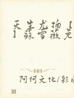 天生尤物【快穿】苏雪薇免费阅读