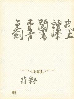 免费阅读我有一剑青鸾峰上