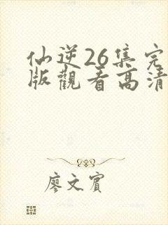 仙逆26集完整版观看高清