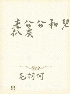 老公公和儿媳妇扒灰