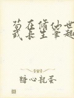 苟在修仙世界练武长生笔趣阁无错版