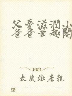 父爱滋润小芹和爸爸笔趣阁