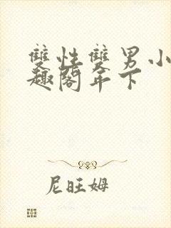 双性双男小说笔趣阁年下
