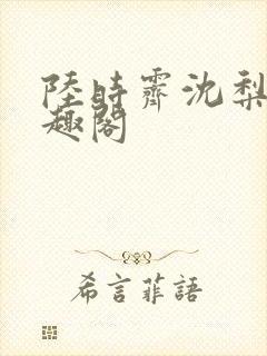 陆时霁沈梨初笔趣阁
