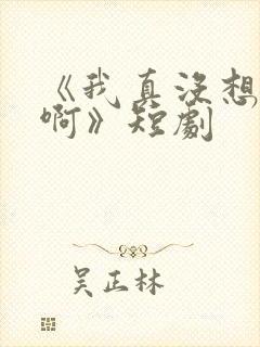 《我真没想重生啊》短剧