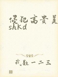 侵犯高贵美人妻shkd