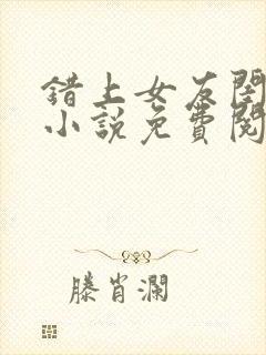错上女友闺蜜后小说免费阅读