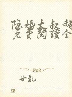 隐婚大叔超暖甜免费阅读全文