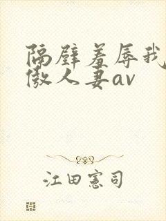 隔壁羞辱我的高傲人妻av