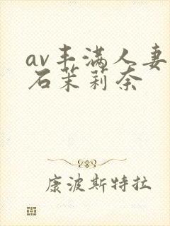 av丰满人妻白石茉莉奈