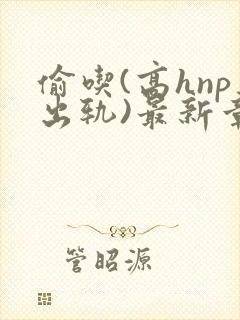 偷吃(高hnp出轨)最新章节