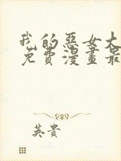 我的恶女大小姐免费漫画最新章节更