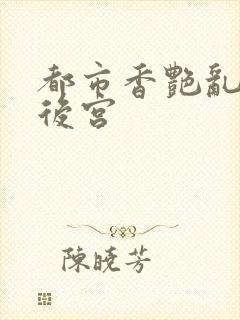 都市香艳乱h文后宫封面