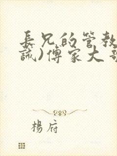 长兄的管教(训诫)傅家大哥