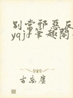 别当邪恶反派byqjf笔趣阁最新章节千万