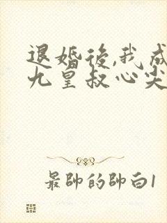 退婚后,我成了九皇叔心尖宠