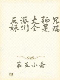 反派大师兄,师妹们全是病娇动漫