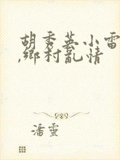 胡秀英小雷小说,乡村乱情