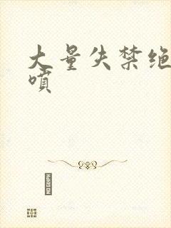 大量失禁绝顶潮喷