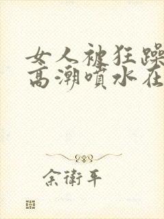 女人被狂躁g点高潮喷水在线封面